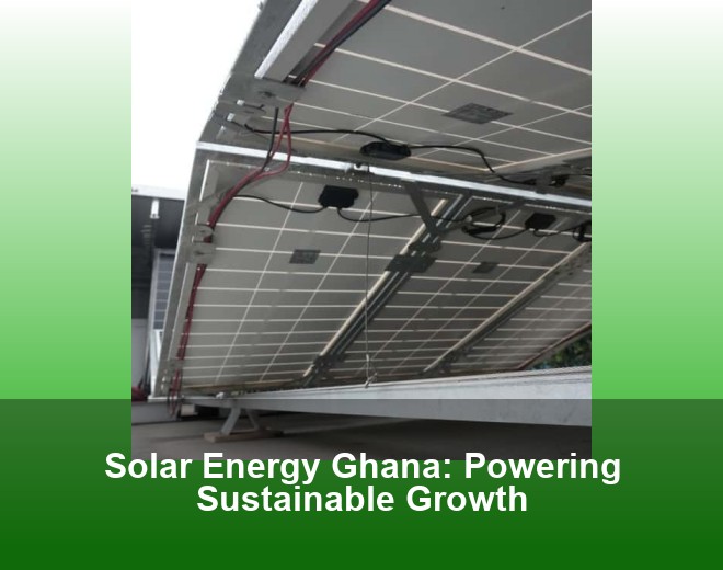 Solar Energy Ghana: Powering Sustainable Growth